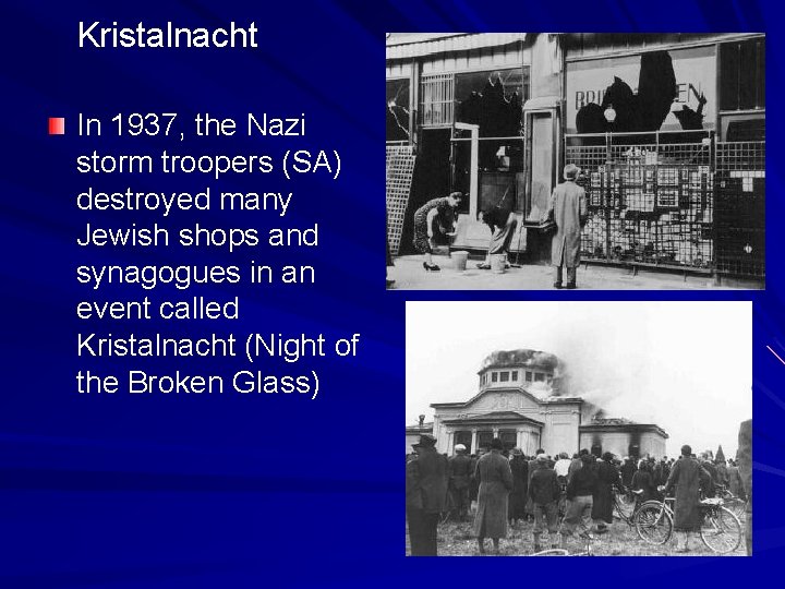 Kristalnacht In 1937, the Nazi storm troopers (SA) destroyed many Jewish shops and synagogues