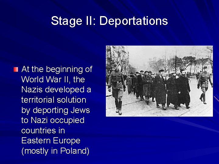 Stage II: Deportations At the beginning of World War II, the Nazis developed a