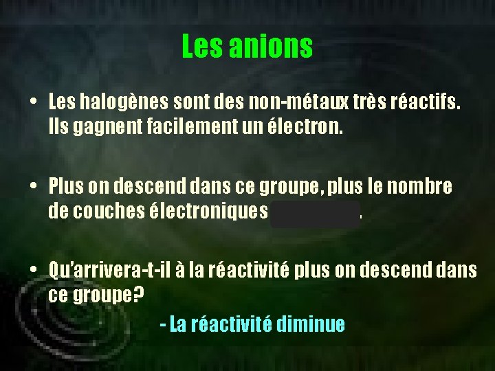 Les anions • Les halogènes sont des non-métaux très réactifs. Ils gagnent facilement un
