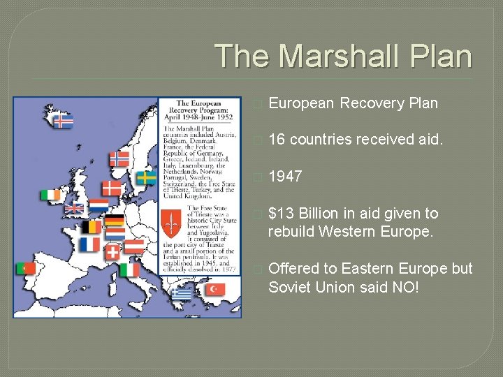 The Marshall Plan � European Recovery Plan � 16 countries received aid. � 1947