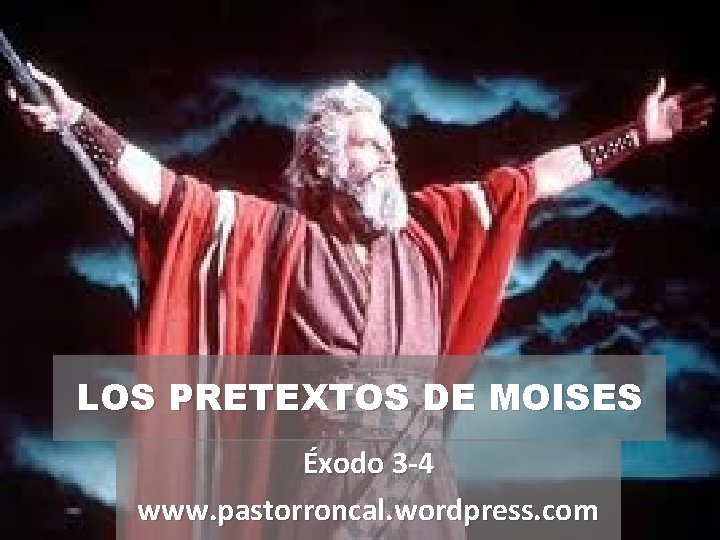 LOS PRETEXTOS DE MOISES Éxodo 3 -4 www. pastorroncal. wordpress. com 