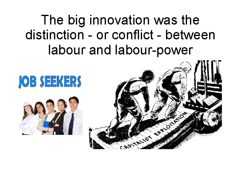 The big innovation was the distinction - or conflict - between labour and labour-power