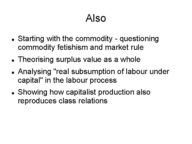 Also Starting with the commodity - questioning commodity fetishism and market rule Theorising surplus