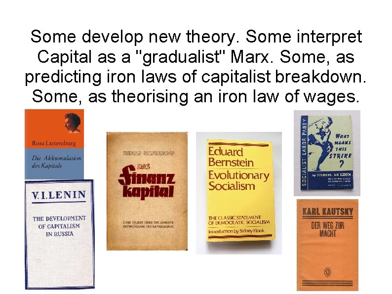 Some develop new theory. Some interpret Capital as a "gradualist" Marx. Some, as predicting