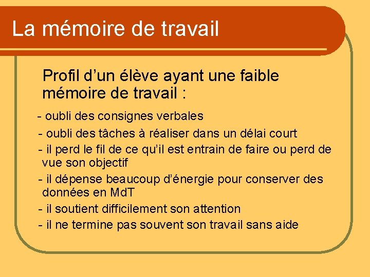 La mémoire de travail Profil d’un élève ayant une faible mémoire de travail :