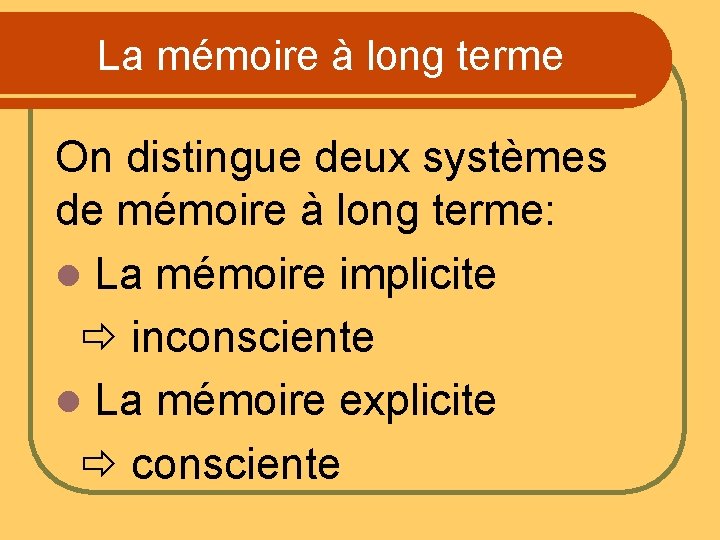 La mémoire à long terme On distingue deux systèmes de mémoire à long terme: La mémoire à long terme On distingue deux systèmes de mémoire à long terme:
