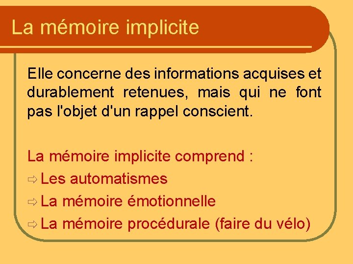 La mémoire implicite Elle concerne des informations acquises et durablement retenues, mais qui ne La mémoire implicite Elle concerne des informations acquises et durablement retenues, mais qui ne