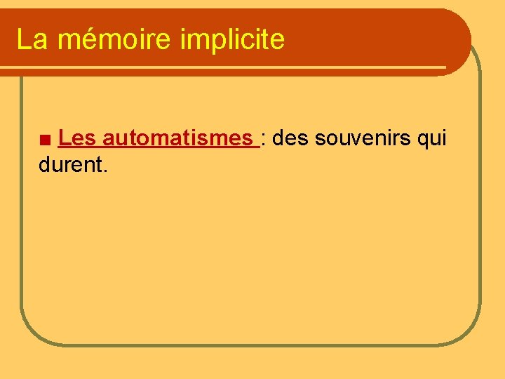 La mémoire implicite ■ Les automatismes : des souvenirs qui durent. 