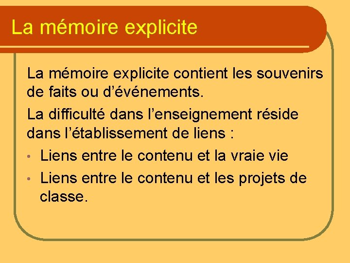 La mémoire explicite contient les souvenirs de faits ou d’événements. La difficulté dans l’enseignement