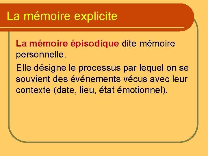 La mémoire explicite La mémoire épisodique dite mémoire personnelle. Elle désigne le processus par