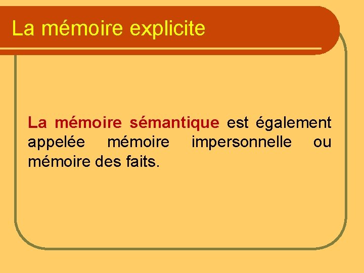 La mémoire explicite La mémoire sémantique est également appelée mémoire impersonnelle ou mémoire des