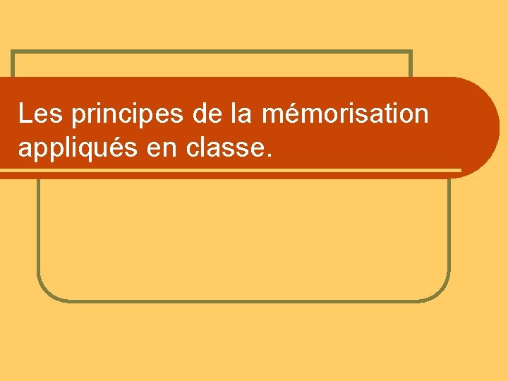 Les principes de la mémorisation appliqués en classe. 