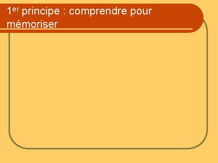 1 er principe : comprendre pour mémoriser 