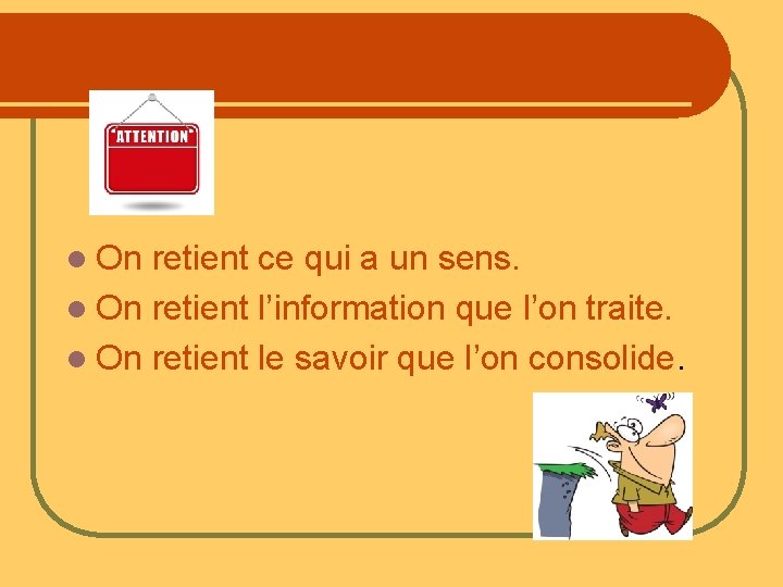 l On retient ce qui a un sens. l On retient l’information que l’on