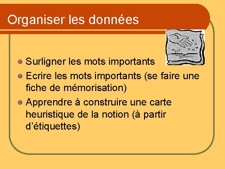 Organiser les données l Surligner les mots importants l Ecrire les mots importants (se