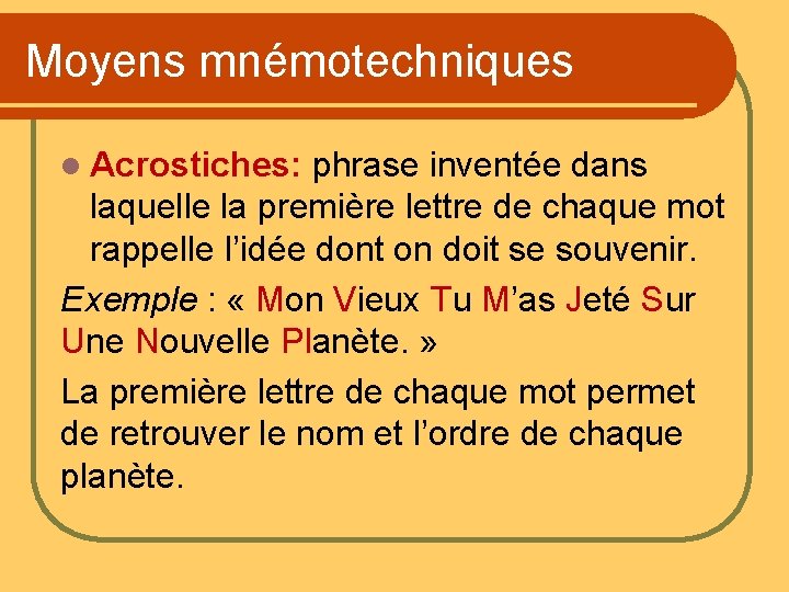 Moyens mnémotechniques l Acrostiches: phrase inventée dans laquelle la première lettre de chaque mot Moyens mnémotechniques l Acrostiches: phrase inventée dans laquelle la première lettre de chaque mot