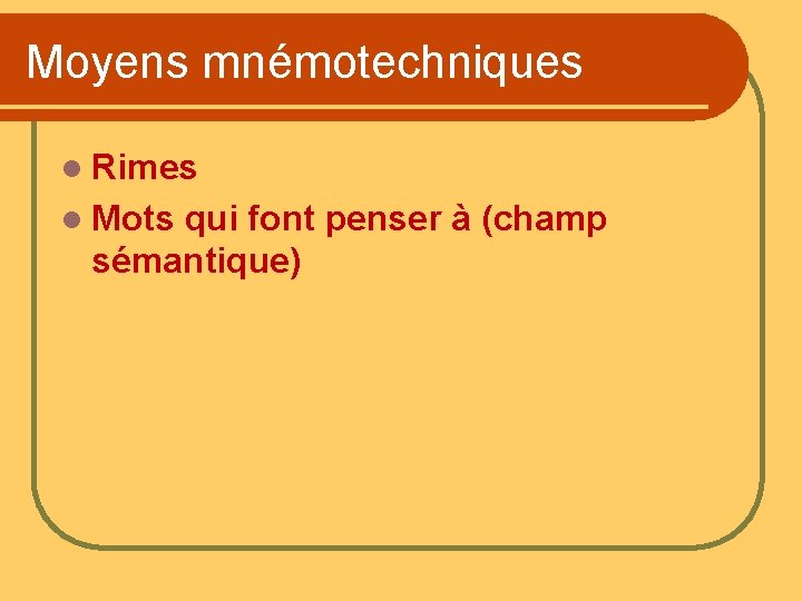 Moyens mnémotechniques l Rimes l Mots qui font penser à (champ sémantique) 