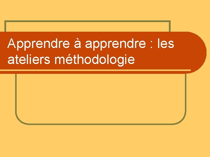 Apprendre à apprendre : les ateliers méthodologie 