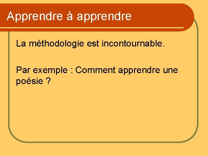 Apprendre à apprendre La méthodologie est incontournable. Par exemple : Comment apprendre une poésie Apprendre à apprendre La méthodologie est incontournable. Par exemple : Comment apprendre une poésie