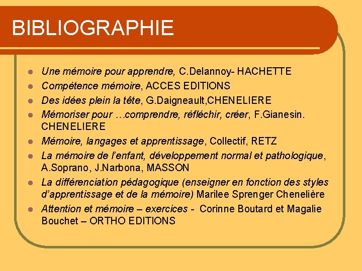 BIBLIOGRAPHIE l l l l Une mémoire pour apprendre, C. Delannoy- HACHETTE Compétence mémoire,