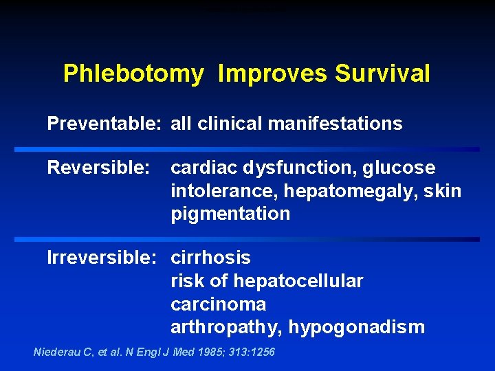 Phlebotomy Improves Survival Preventable: all clinical manifestations Reversible: cardiac dysfunction, glucose intolerance, hepatomegaly, skin