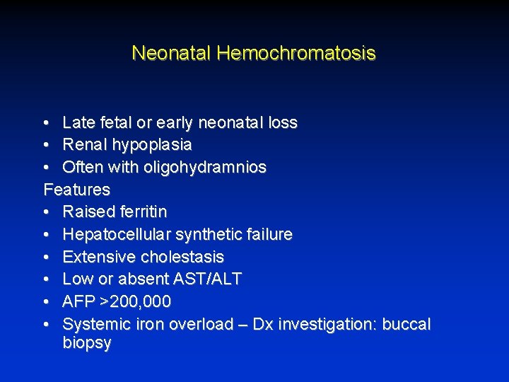 Neonatal Hemochromatosis • Late fetal or early neonatal loss • Renal hypoplasia • Often