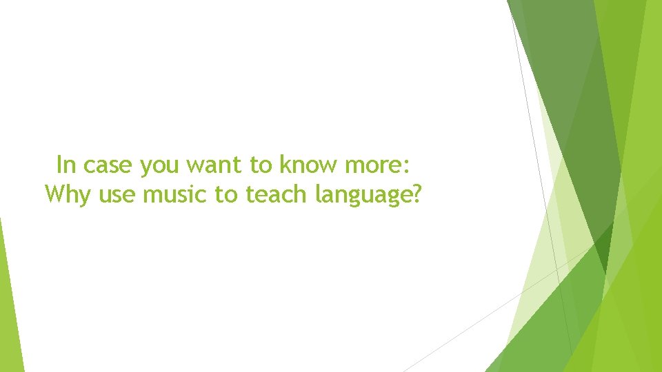 In case you want to know more: Why use music to teach language? 