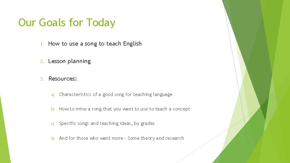 Our Goals for Today 1. How to use a song to teach English 2.
