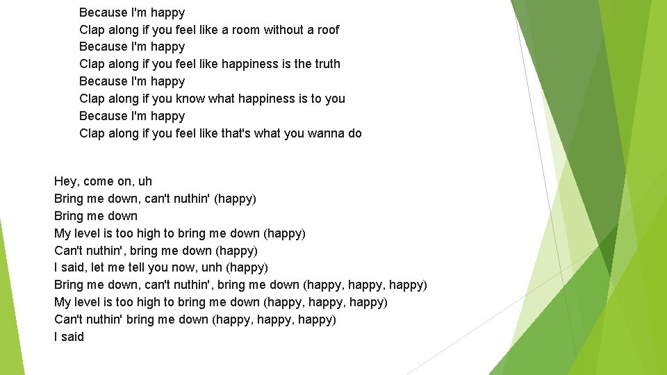 Because I'm happy Clap along if you feel like a room without a roof