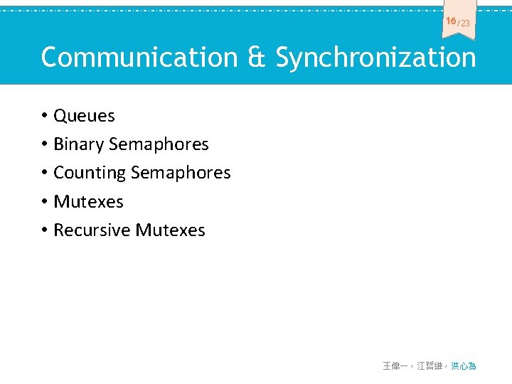 16 /23 Communication & Synchronization • Queues • Binary Semaphores • Counting Semaphores •