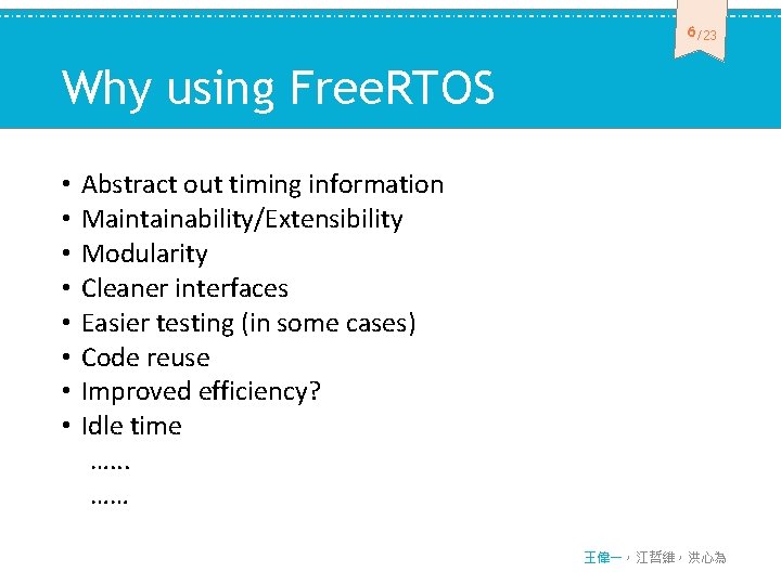 6 /23 Why using Free. RTOS • Abstract out timing information • Maintainability/Extensibility •