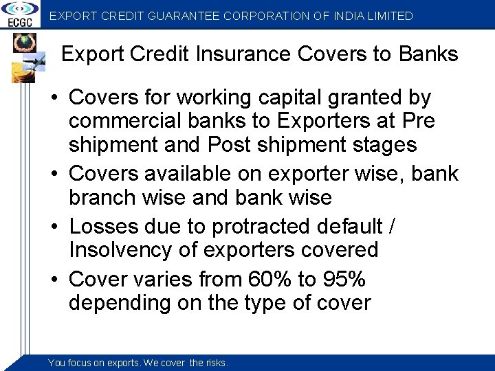 EXPORT CREDIT GUARANTEE CORPORATION OF INDIA LIMITED Export Credit Insurance Covers to Banks •