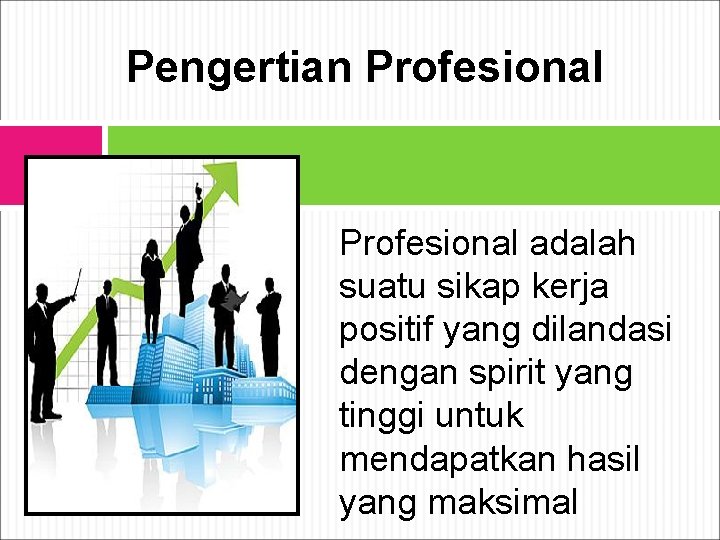 Pengertian Profesional adalah suatu sikap kerja positif yang dilandasi dengan spirit yang tinggi untuk
