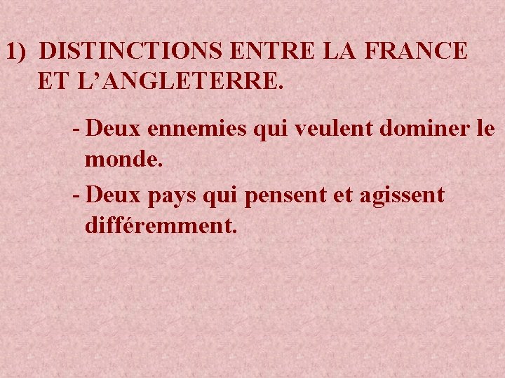 1) DISTINCTIONS ENTRE LA FRANCE ET L’ANGLETERRE. - Deux ennemies qui veulent dominer le