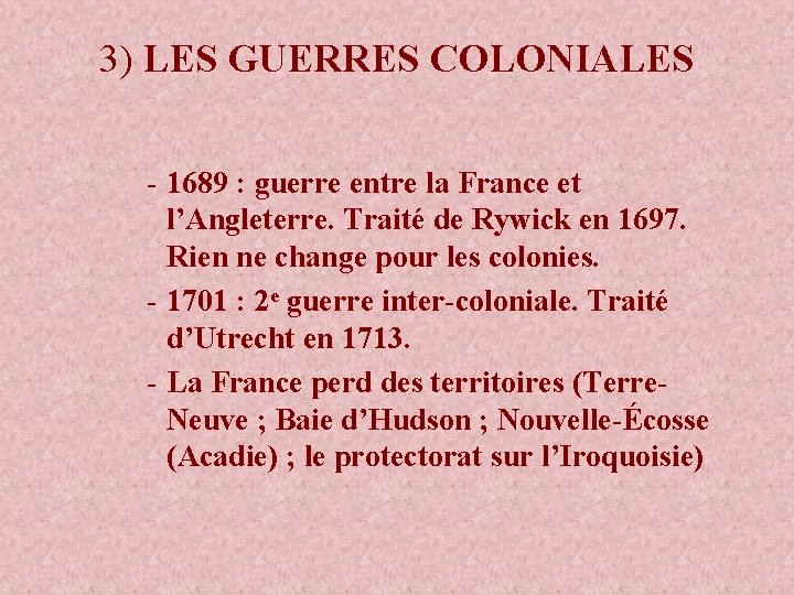 3) LES GUERRES COLONIALES - 1689 : guerre entre la France et l’Angleterre. Traité