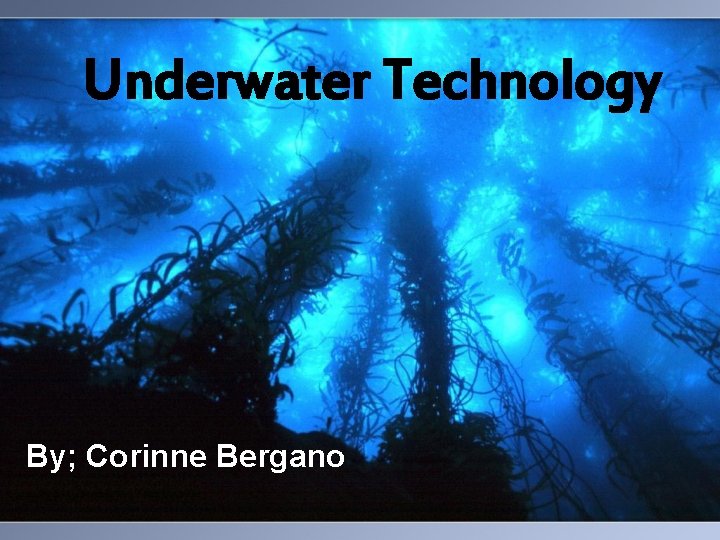 Underwater Technology By; Corinne Bergano 