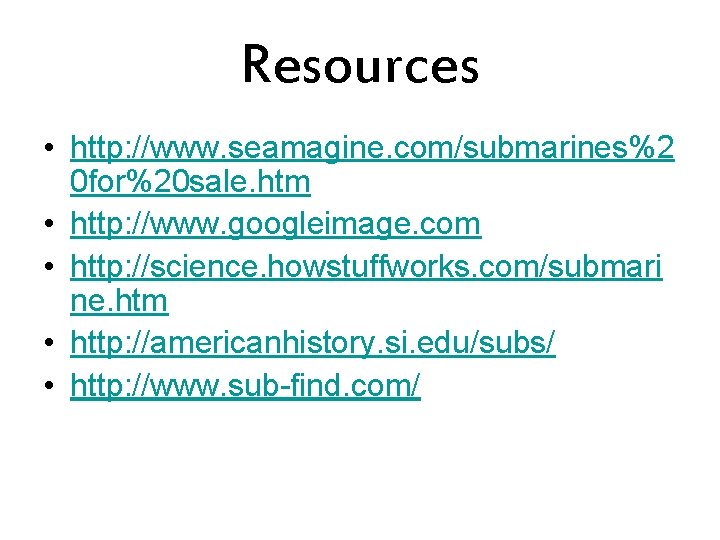 Resources • http: //www. seamagine. com/submarines%2 0 for%20 sale. htm • http: //www. googleimage.