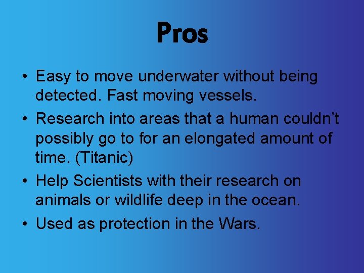 Pros • Easy to move underwater without being detected. Fast moving vessels. • Research