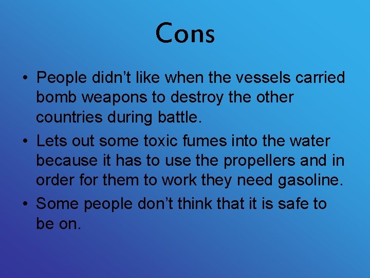 Cons • People didn’t like when the vessels carried bomb weapons to destroy the