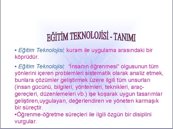  • Eğitim Teknolojisi; kuram ile uygulama arasındaki bir köprüdür. • Eğitim Teknolojisi; “İnsanın