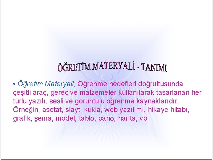  • Öğretim Materyali; Öğrenme hedefleri doğrultusunda çeşitli araç, gereç ve malzemeler kullanılarak tasarlanan