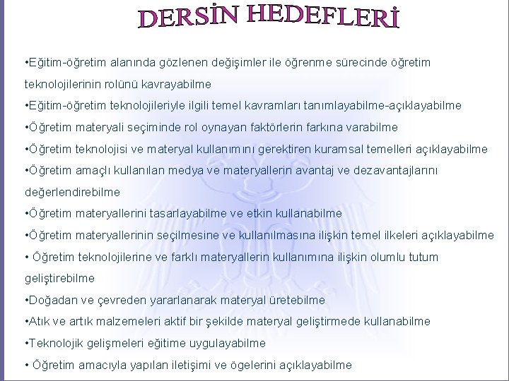  • Eğitim-öğretim alanında gözlenen değişimler ile öğrenme sürecinde öğretim teknolojilerinin rolünü kavrayabilme •