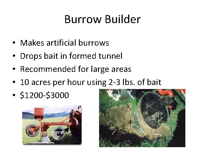 Burrow Builder • • • Makes artificial burrows Drops bait in formed tunnel Recommended