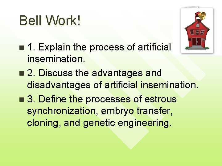 Bell Work! 1. Explain the process of artificial insemination. n 2. Discuss the advantages