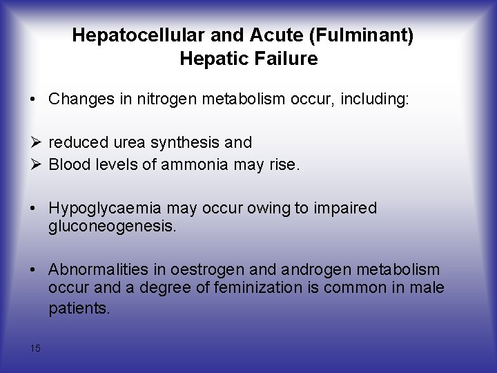 Hepatocellular and Acute (Fulminant) Hepatic Failure • Changes in nitrogen metabolism occur, including: Ø