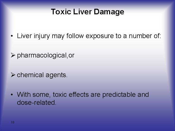 Toxic Liver Damage • Liver injury may follow exposure to a number of: Ø