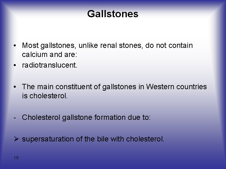 Gallstones • Most gallstones, unlike renal stones, do not contain calcium and are: •