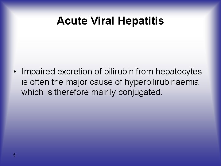 Acute Viral Hepatitis • Impaired excretion of bilirubin from hepatocytes is often the major