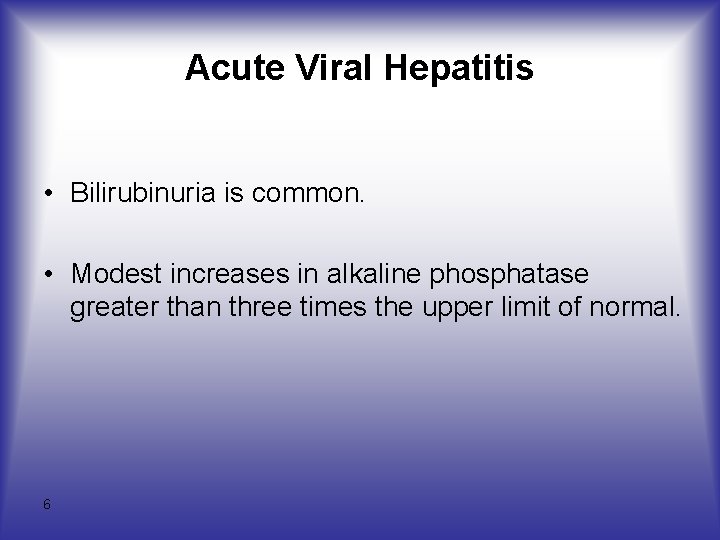 Acute Viral Hepatitis • Bilirubinuria is common. • Modest increases in alkaline phosphatase greater