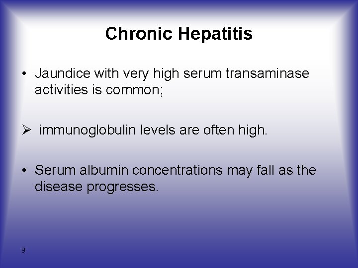 Chronic Hepatitis • Jaundice with very high serum transaminase activities is common; Ø immunoglobulin